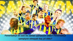 Fenerbahçe en son ne zaman şampiyon oldu? Fenerbahçe şampiyon olmayalı kaç yıl oldu?