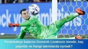Fenerbahçe kalecisi Dominik Livakovic kimdir, kaç yaşında ve hangi takımlarda oynadı?