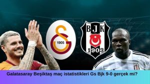 Galatasaray Beşiktaş maç istatistikleri Gs Bjk 9-0 gerçek mi?