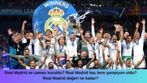 Real Madrid ne zaman kuruldu? Real Madrid kaç kere şampiyon oldu? Real Madrid değeri ne kadar?