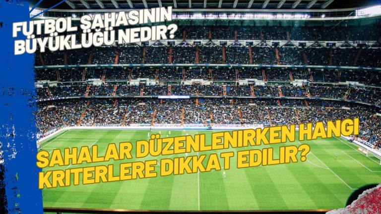 Futbol Sahasının Büyüklüğü Nedir Sahalar Düzenlenirken Hangi Kriterlere Dikkat Edilir